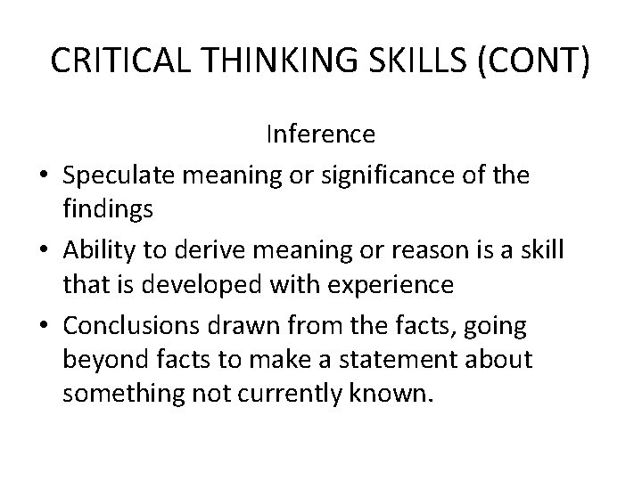 CRITICAL THINKING SKILLS (CONT) Inference • Speculate meaning or significance of the findings •