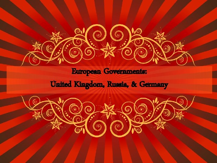 European Governments: United Kingdom, Russia, & Germany 