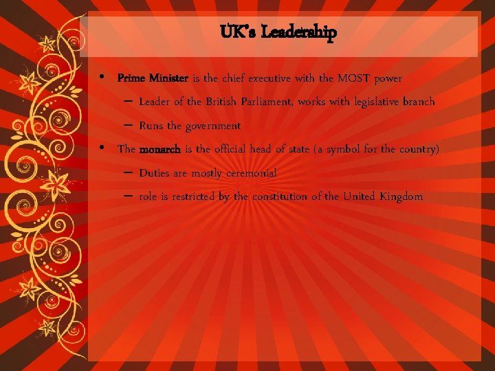 UK’s Leadership • Prime Minister is the chief executive with the MOST power –