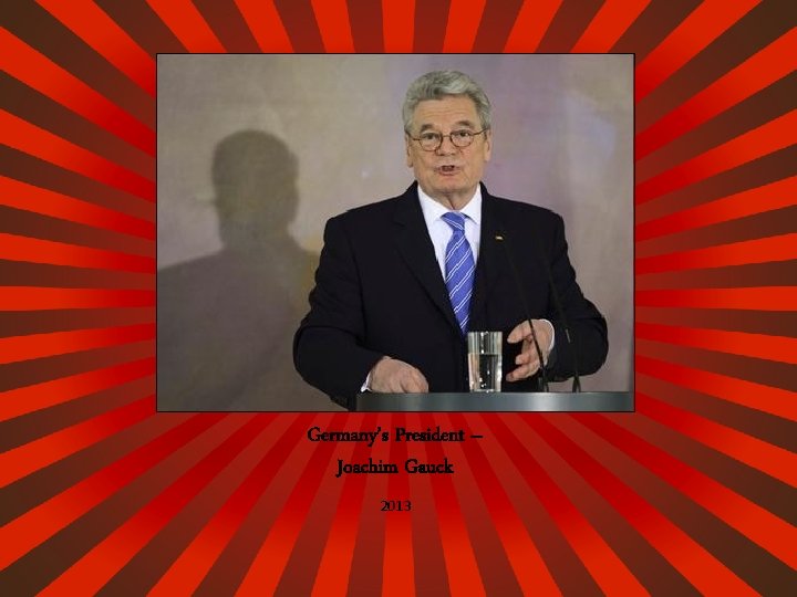Germany’s President – Joachim Gauck 2013 Germany’s President – Joachim Gauck 2013