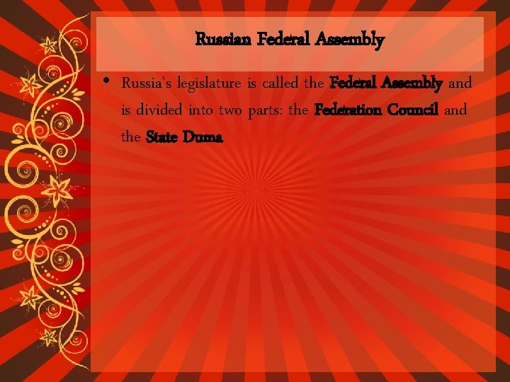 Russian Federal Assembly • Russia’s legislature is called the Federal Assembly and is divided