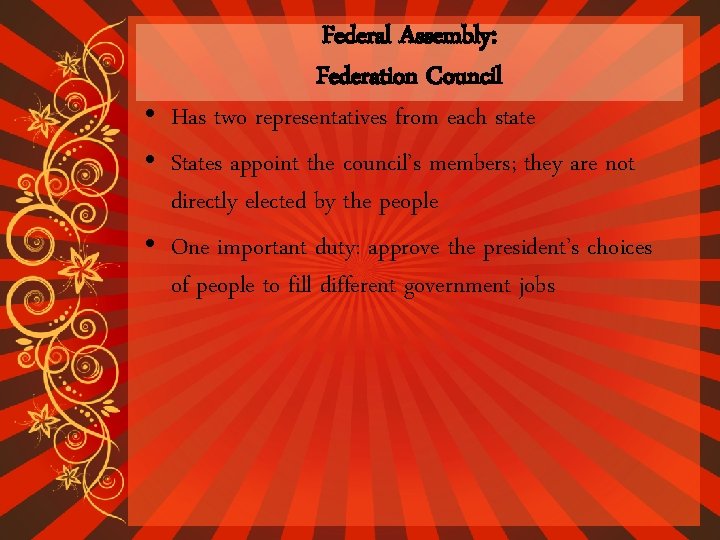 Federal Assembly: Federation Council • Has two representatives from each state • States appoint