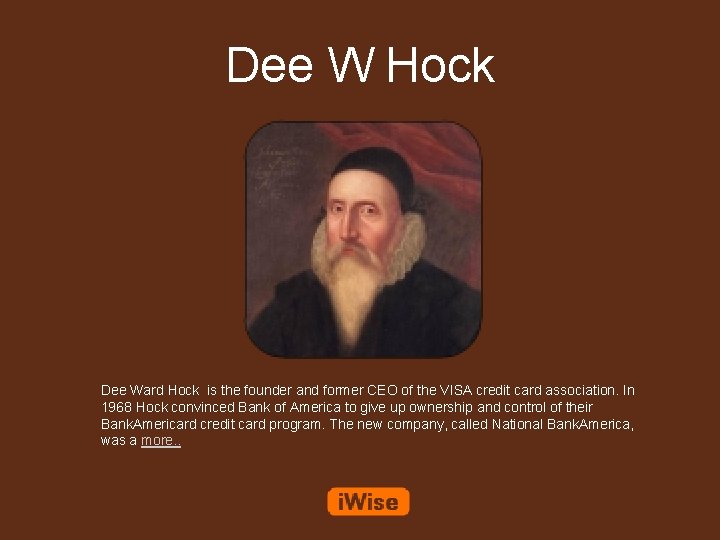 Dee W Hock Dee Ward Hock is the founder and former CEO of the