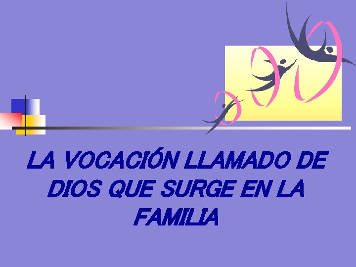 LA VOCACIÓN LLAMADO DE DIOS QUE SURGE EN LA FAMILIA 