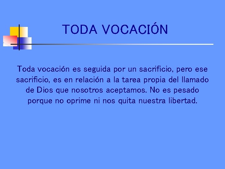 TODA VOCACIÓN Toda vocación es seguida por un sacrificio, pero ese sacrificio, es en