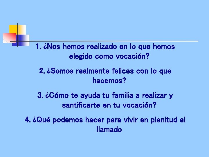 1. ¿Nos hemos realizado en lo que hemos elegido como vocación? 2. ¿Somos realmente