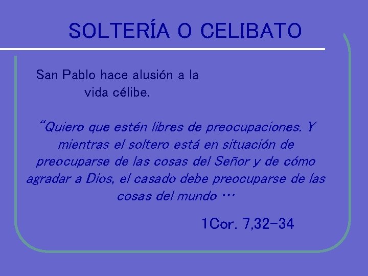 SOLTERÍA O CELIBATO San Pablo hace alusión a la vida célibe. “Quiero que estén