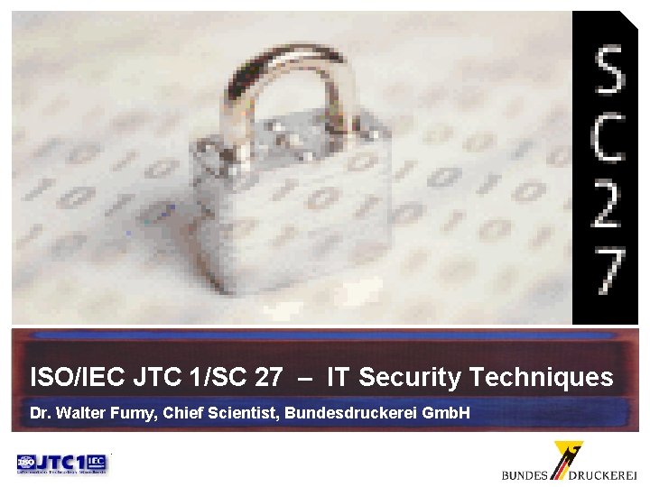 ISO/IEC JTC 1/SC 27 – IT Security Techniques Dr. Walter Fumy, Chief Scientist, Bundesdruckerei