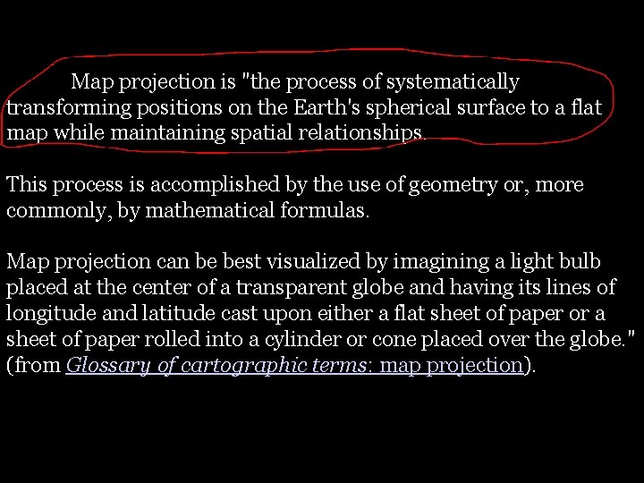 Map projection is "the process of systematically transforming positions on the Earth's spherical surface