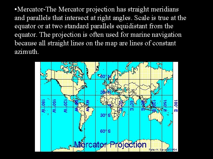  • Mercator-The Mercator projection has straight meridians and parallels that intersect at right