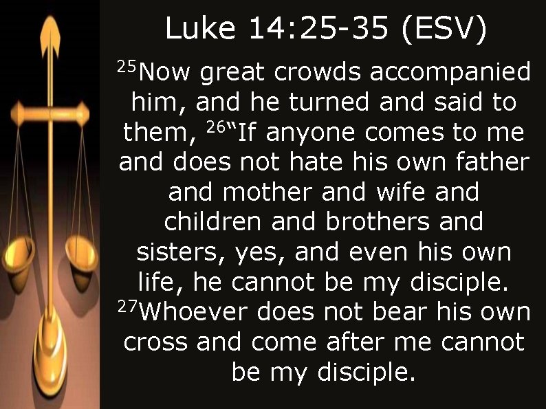 Luke 14: 25 -35 (ESV) 25 Now great crowds accompanied him, and he turned Luke 14: 25 -35 (ESV) 25 Now great crowds accompanied him, and he turned