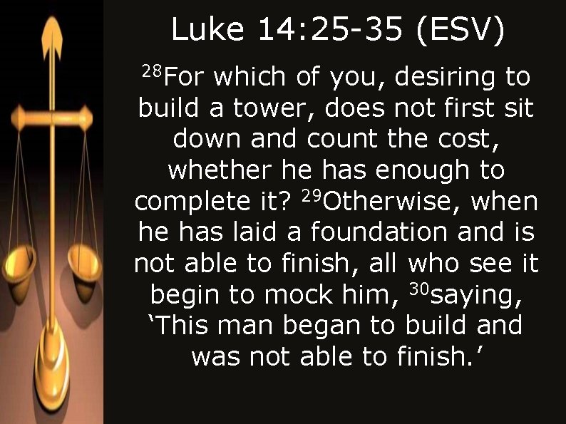 Luke 14: 25 -35 (ESV) 28 For which of you, desiring to build a Luke 14: 25 -35 (ESV) 28 For which of you, desiring to build a