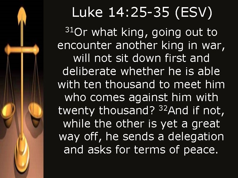 Luke 14: 25 -35 (ESV) 31 Or what king, going out to encounter another Luke 14: 25 -35 (ESV) 31 Or what king, going out to encounter another