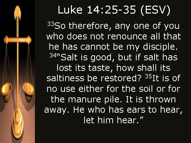 Luke 14: 25 -35 (ESV) 33 So therefore, any one of you who does Luke 14: 25 -35 (ESV) 33 So therefore, any one of you who does