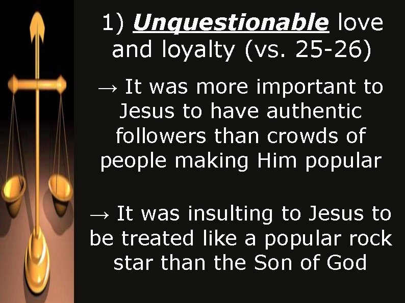 1) Unquestionable love and loyalty (vs. 25 -26) → It was more important to 1) Unquestionable love and loyalty (vs. 25 -26) → It was more important to