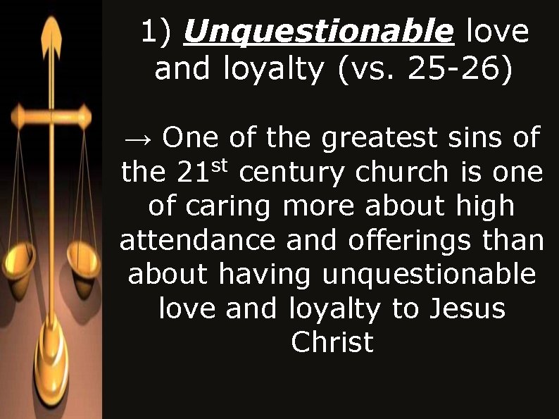 1) Unquestionable love and loyalty (vs. 25 -26) → One of the greatest sins 1) Unquestionable love and loyalty (vs. 25 -26) → One of the greatest sins