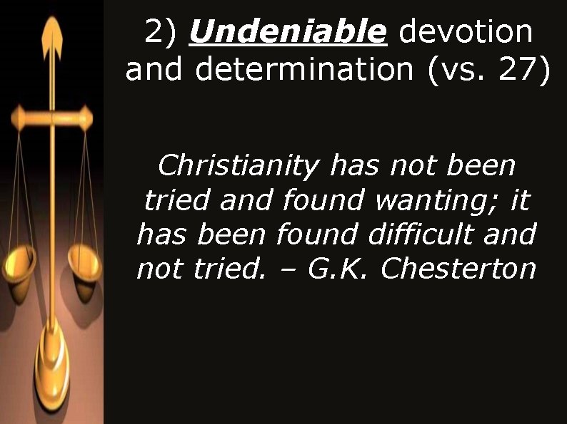 2) Undeniable devotion and determination (vs. 27) Christianity has not been tried and found 2) Undeniable devotion and determination (vs. 27) Christianity has not been tried and found