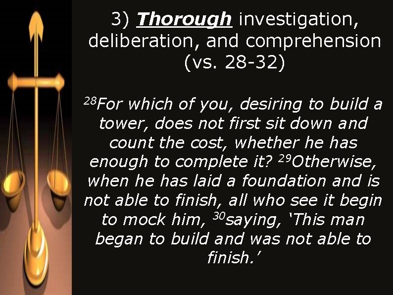 3) Thorough investigation, deliberation, and comprehension (vs. 28 -32) For which of you, desiring 3) Thorough investigation, deliberation, and comprehension (vs. 28 -32) For which of you, desiring