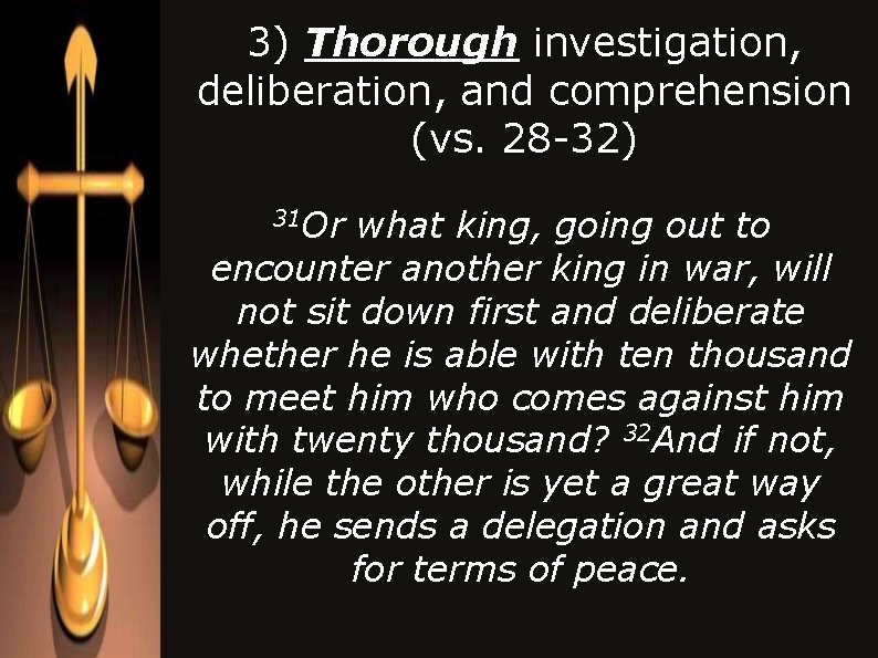 3) Thorough investigation, deliberation, and comprehension (vs. 28 -32) Or what king, going out 3) Thorough investigation, deliberation, and comprehension (vs. 28 -32) Or what king, going out