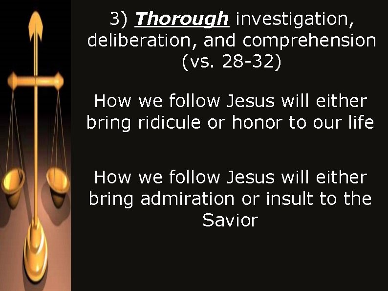 3) Thorough investigation, deliberation, and comprehension (vs. 28 -32) How we follow Jesus will 3) Thorough investigation, deliberation, and comprehension (vs. 28 -32) How we follow Jesus will