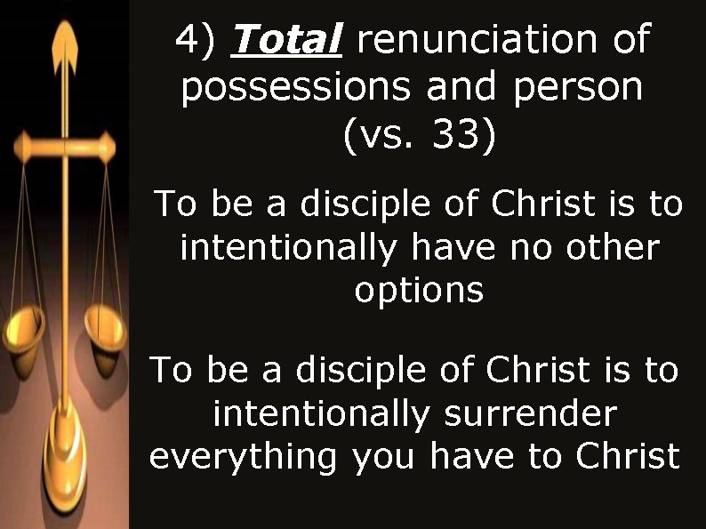 4) Total renunciation of possessions and person (vs. 33) To be a disciple of 4) Total renunciation of possessions and person (vs. 33) To be a disciple of