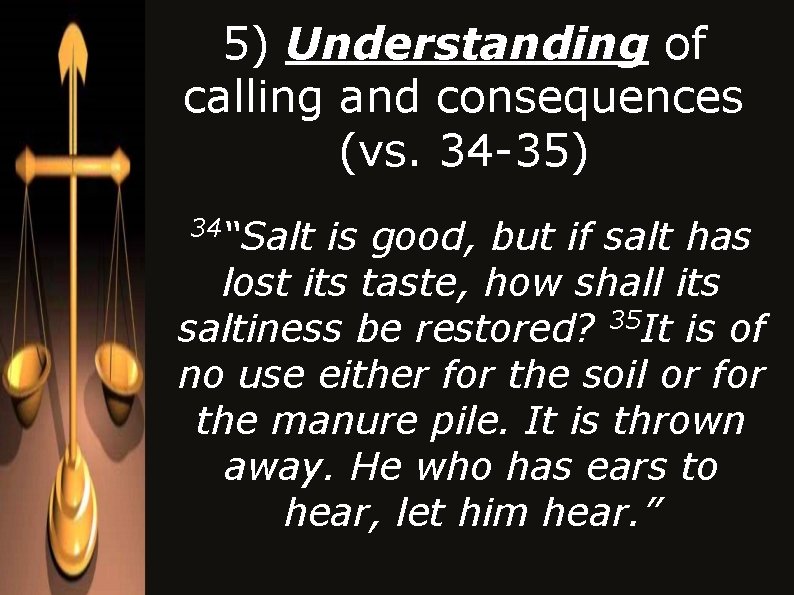 5) Understanding of calling and consequences (vs. 34 -35) “Salt is good, but if 5) Understanding of calling and consequences (vs. 34 -35) “Salt is good, but if