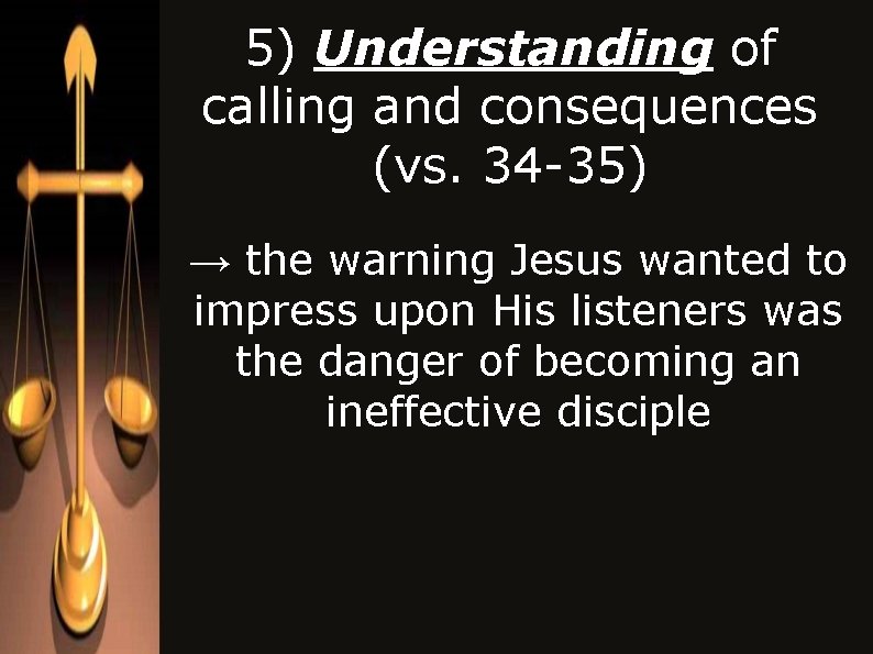 5) Understanding of calling and consequences (vs. 34 -35) → the warning Jesus wanted 5) Understanding of calling and consequences (vs. 34 -35) → the warning Jesus wanted