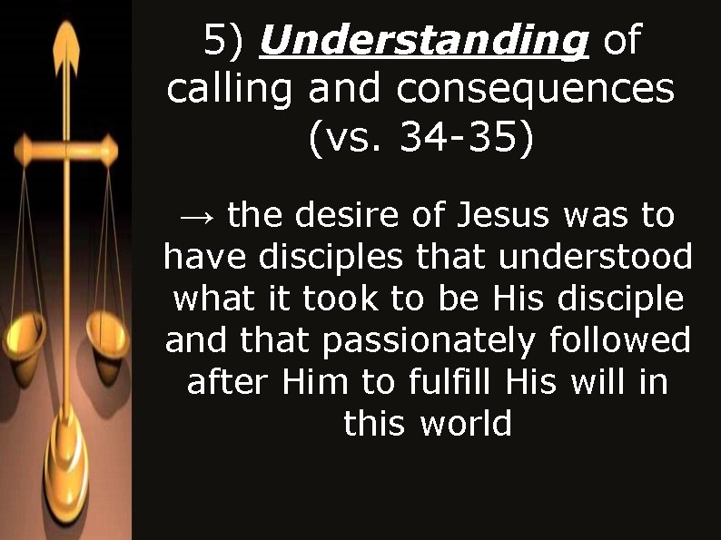5) Understanding of calling and consequences (vs. 34 -35) → the desire of Jesus 5) Understanding of calling and consequences (vs. 34 -35) → the desire of Jesus