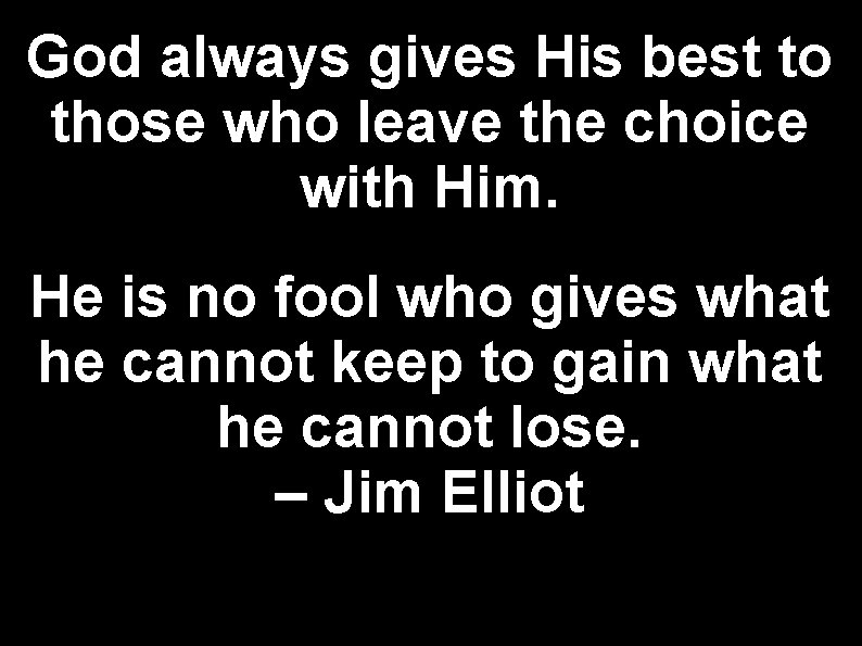 God always gives His best to those who leave the choice with Him. He God always gives His best to those who leave the choice with Him. He