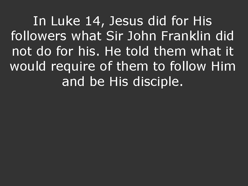 In Luke 14, Jesus did for His followers what Sir John Franklin did not In Luke 14, Jesus did for His followers what Sir John Franklin did not