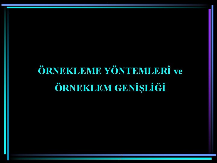 ÖRNEKLEME YÖNTEMLERİ ve ÖRNEKLEM GENİŞLİĞİ 