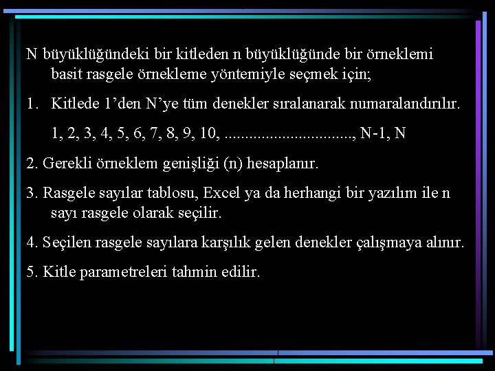 N büyüklüğündeki bir kitleden n büyüklüğünde bir örneklemi basit rasgele örnekleme yöntemiyle seçmek için;