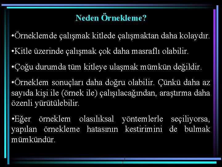 Neden Örnekleme? • Örneklemde çalışmak kitlede çalışmaktan daha kolaydır. • Kitle üzerinde çalışmak çok