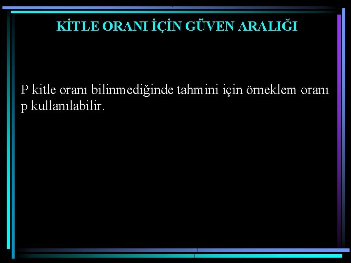 KİTLE ORANI İÇİN GÜVEN ARALIĞI P kitle oranı bilinmediğinde tahmini için örneklem oranı p