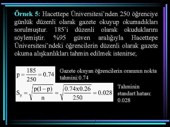 Örnek 5: Hacettepe Üniversitesi’nden 250 öğrenciye günlük düzenli olarak gazete okuyup okumadıkları sorulmuştur. 185’i