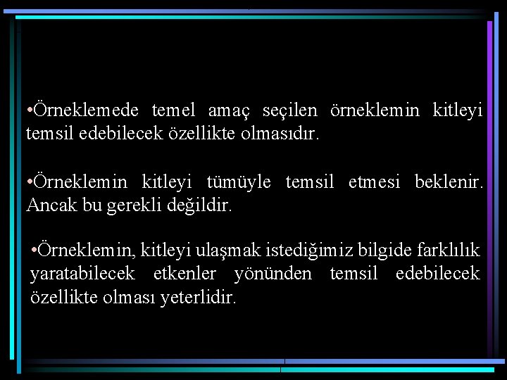  • Örneklemede temel amaç seçilen örneklemin kitleyi temsil edebilecek özellikte olmasıdır. • Örneklemin