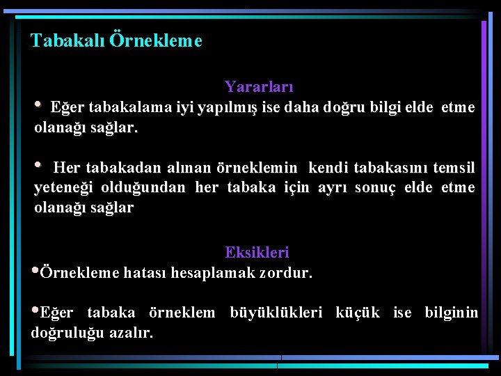 Tabakalı Örnekleme Yararları • Eğer tabakalama iyi yapılmış ise daha doğru bilgi elde etme