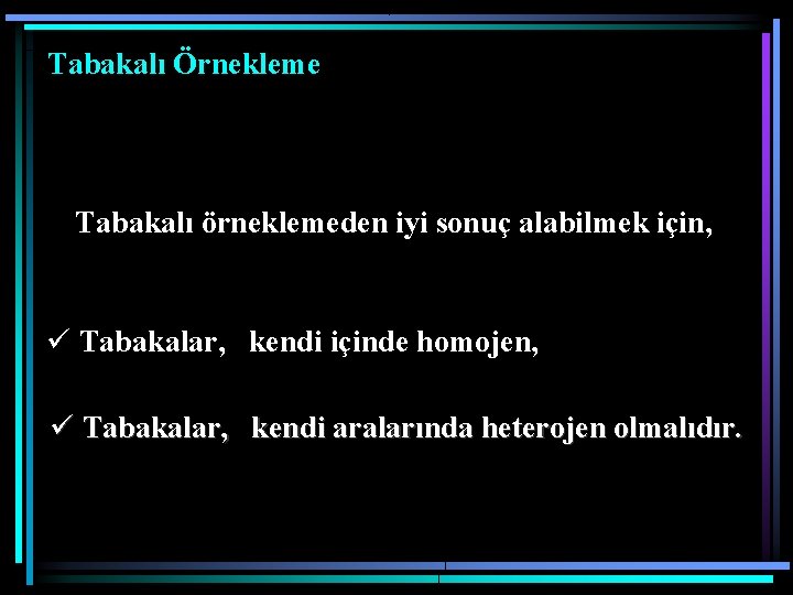 Tabakalı Örnekleme Tabakalı örneklemeden iyi sonuç alabilmek için, ü Tabakalar, kendi içinde homojen, ü