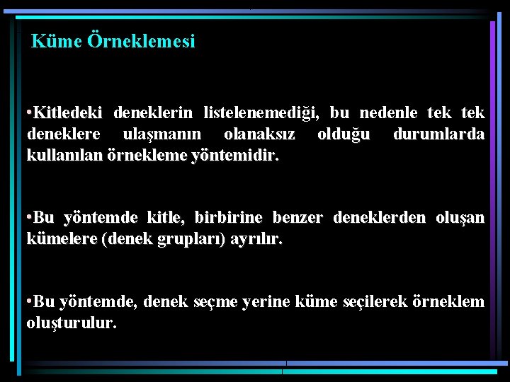 Küme Örneklemesi • Kitledeki deneklerin listelenemediği, bu nedenle tek deneklere ulaşmanın olanaksız olduğu durumlarda