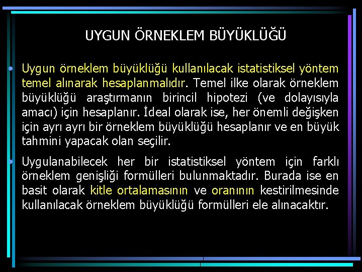 UYGUN ÖRNEKLEM BÜYÜKLÜĞÜ • Uygun örneklem büyüklüğü kullanılacak istatistiksel yöntem temel alınarak hesaplanmalıdır. Temel