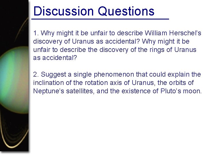 Discussion Questions 1. Why might it be unfair to describe William Herschel’s discovery of