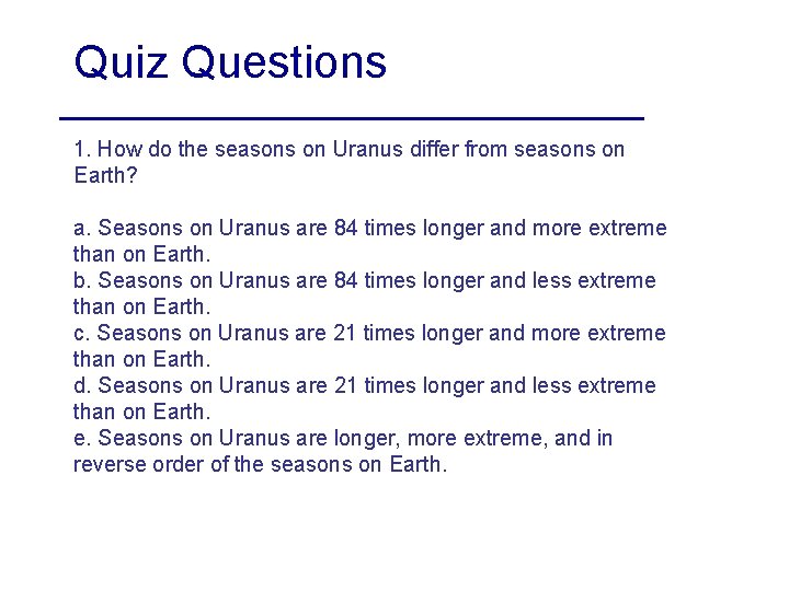 Quiz Questions 1. How do the seasons on Uranus differ from seasons on Earth?