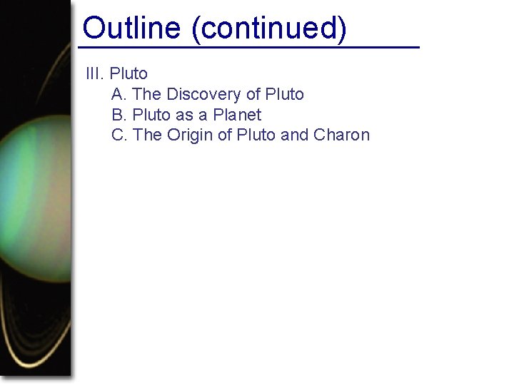 Outline (continued) III. Pluto A. The Discovery of Pluto B. Pluto as a Planet