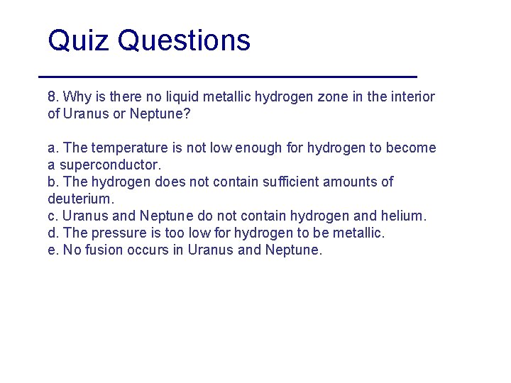 Quiz Questions 8. Why is there no liquid metallic hydrogen zone in the interior
