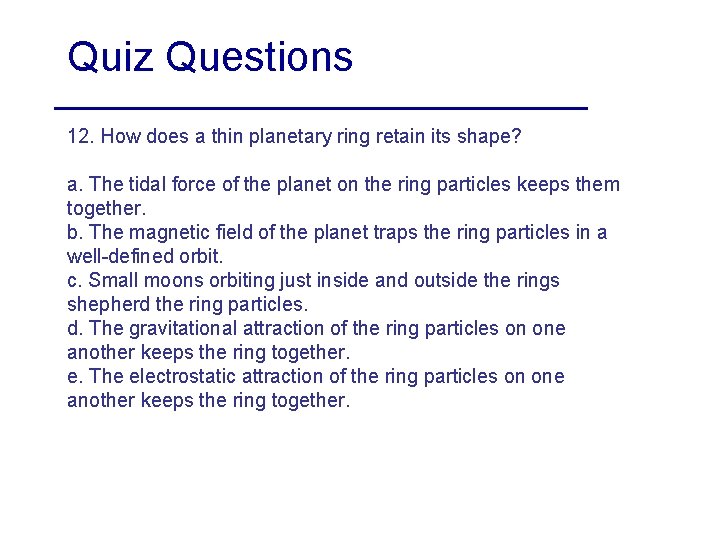 Quiz Questions 12. How does a thin planetary ring retain its shape? a. The