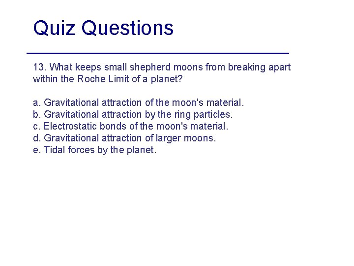 Quiz Questions 13. What keeps small shepherd moons from breaking apart within the Roche