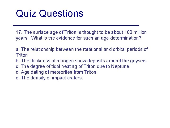 Quiz Questions 17. The surface age of Triton is thought to be about 100