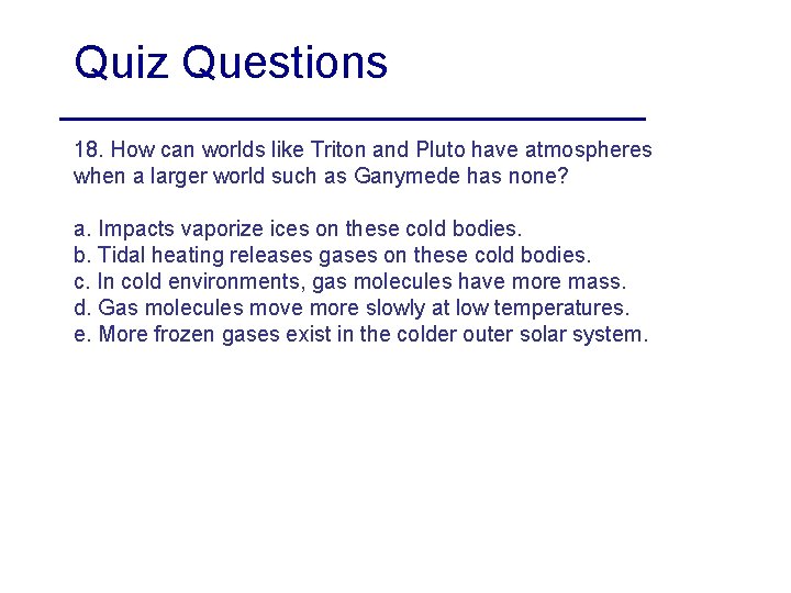 Quiz Questions 18. How can worlds like Triton and Pluto have atmospheres when a