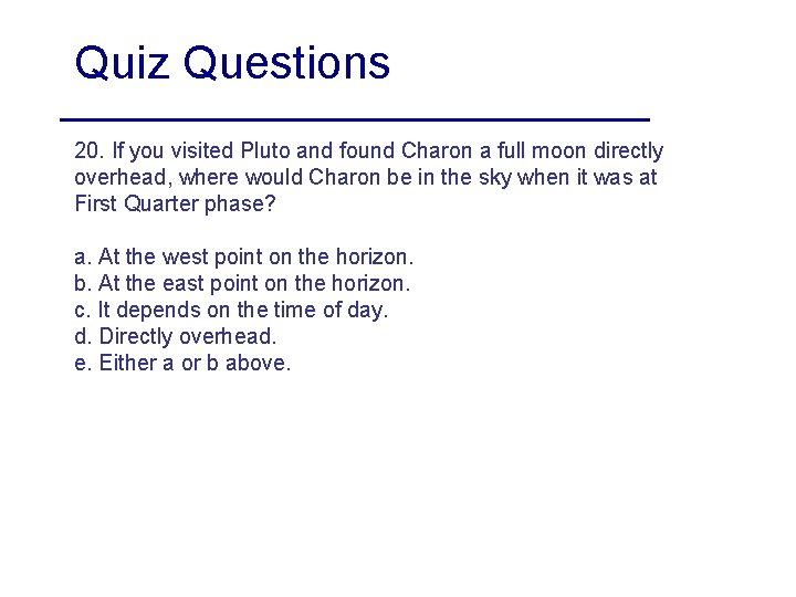 Quiz Questions 20. If you visited Pluto and found Charon a full moon directly