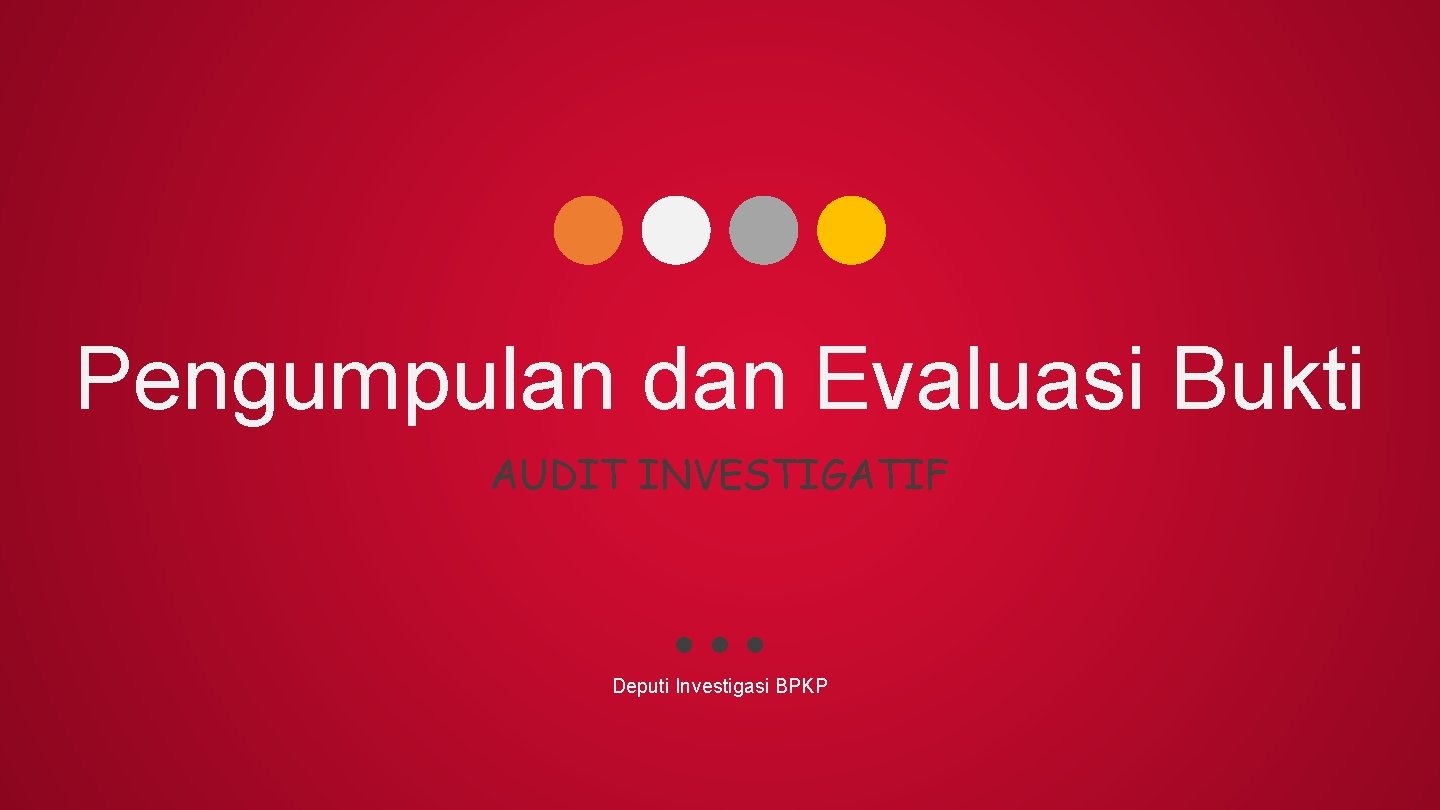 Pengumpulan dan Evaluasi Bukti AUDIT INVESTIGATIF Deputi Investigasi BPKP 